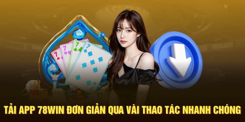 Tải app 78Win đơn giản qua vài thao tác nhanh chóng
