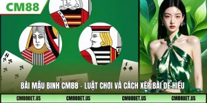 Bài Mậu Binh CM88: Luật Chơi Và Cách Xếp Bài Để Bạn Dễ Hiểu